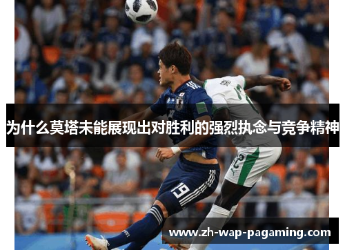 为什么莫塔未能展现出对胜利的强烈执念与竞争精神 为什么莫塔未能展现出对胜利的强烈执念与竞争精神