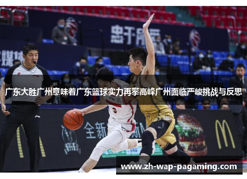 广东大胜广州意味着广东篮球实力再攀高峰广州面临严峻挑战与反思 广东大胜广州意味着广东篮球实力再攀高峰广州面临严峻挑战与反思