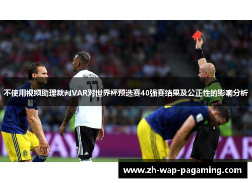 不使用视频助理裁判VAR对世界杯预选赛40强赛结果及公正性的影响分析 不使用视频助理裁判VAR对世界杯预选赛40强赛结果及公正性的影响分析