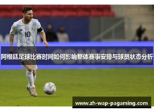 阿根廷足球比赛时间如何影响整体赛事安排与球员状态分析 阿根廷足球比赛时间如何影响整体赛事安排与球员状态分析