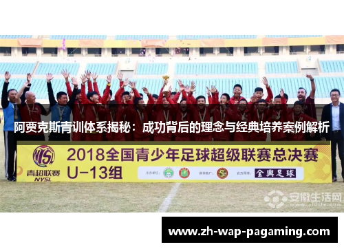 阿贾克斯青训体系揭秘:成功背后的理念与经典培养案例解析 阿贾克斯青训体系揭秘:成功背后的理念与经典培养案例解析