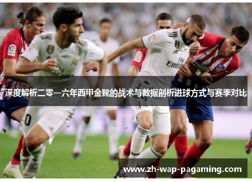 深度解析二零一六年西甲金靴的战术与数据剖析进球方式与赛季对比