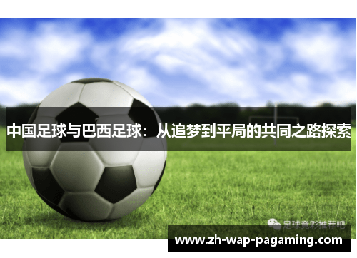 中国足球与巴西足球：从追梦到平局的共同之路探索