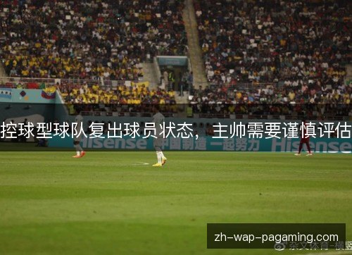 控球型球队复出球员状态，主帅需要谨慎评估